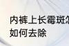 内裤上长霉斑怎么去除 内裤上长霉斑如何去除