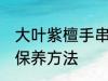 大叶紫檀手串如何保养 大叶紫檀手串保养方法