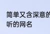 简单又含深意的网名四字 比较简单好听的网名