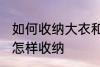 如何收纳大衣和羽绒服 大衣和羽绒服怎样收纳