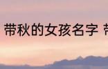 带秋的女孩名字 带秋的女孩名字介绍