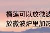 榴莲可以放微波炉里加热吃吗 榴莲能放微波炉里加热吃吗