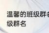温馨的班级群名字大全 霸气温馨的班级群名
