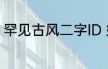 罕见古风二字ID 好听又冷门的二字id