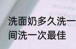 洗面奶多久洗一次最佳 洗面奶多长时间洗一次最佳