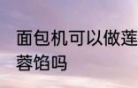 面包机可以做莲蓉馅吗 面包机能做莲蓉馅吗