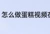 怎么做蛋糕视频在家里 做蛋糕的方法