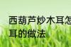 西葫芦炒木耳怎么做好吃 西葫芦炒木耳的做法