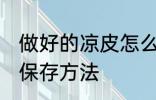 做好的凉皮怎么保存到第二天 凉皮的保存方法