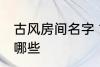 古风房间名字 古风古韵的房间名字有哪些