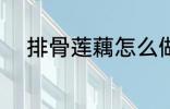 排骨莲藕怎么做 排骨莲藕的做法