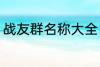 战友群名称大全 个性霸气战友群名称
