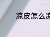 凉皮怎么凉拌 凉皮如何凉拌
