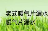 老式暖气片漏水怎么办 如何解决老式暖气片漏水