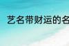 艺名带财运的名字 比较好听的艺名