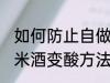 如何防止自做的糯米酒变酸 自做的糯米酒变酸方法