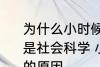 为什么小时候主要学习科学探索而不是社会科学 小时候主要学习科学探索的原因