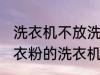 洗衣机不放洗衣粉能洗干净吗 不用洗衣粉的洗衣机能洗干净衣服吗