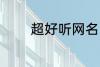 超好听网名 比较好听的网名
