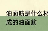 油面筋是什么材料做的 哪种材料制作成的油面筋