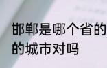 邯郸是哪个省的城市 邯郸市是河北省的城市对吗
