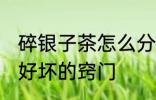 碎银子茶怎么分辨好坏 分辨碎银子茶好坏的窍门