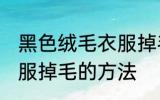黑色绒毛衣服掉毛怎么办 黑色绒毛衣服掉毛的方法