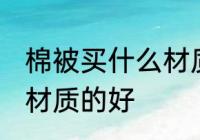 棉被买什么材质的好 棉被具体买什么材质的好