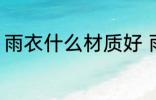 雨衣什么材质好 雨衣有哪几种材质的