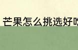 芒果怎么挑选好吃的 芒果的挑选方法