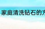 家庭清洗钻石的方法 清洗钻石的方法