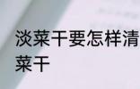 淡菜干要怎样清洗才干净 如何清洗淡菜干