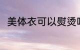 美体衣可以熨烫吗 美体衣能熨烫吗