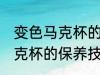 变色马克杯的保养技巧是什么 变色马克杯的保养技巧