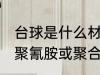 台球是什么材料做的 台球通常采用三聚氰胺或聚合物树脂制作对吗