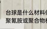 台球是什么材料做的 台球通常采用三聚氰胺或聚合物树脂制作对吗