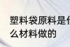塑料袋原料是什么 塑料袋主要是用什么材料做的