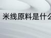米线原料是什么 米线是什么材料做的