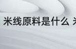 米线原料是什么 米线是什么材料做的