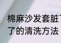 棉麻沙发套脏了怎么办 棉麻沙发套脏了的清洗方法