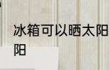 冰箱可以晒太阳吗 冰箱可不可以晒太阳