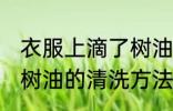 衣服上滴了树油怎么清洗 衣服上滴了树油的清洗方法