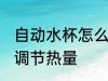 自动水杯怎么调节热量 自动水杯如何调节热量