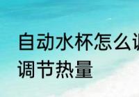 自动水杯怎么调节热量 自动水杯如何调节热量