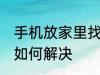 手机放家里找不到了 手机在家找不到如何解决