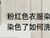 粉红色衣服染色了怎么洗 粉红色衣服染色了如何洗