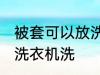 被套可以放洗衣机洗吗 被套能不能放洗衣机洗