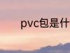 pvc包是什么材质 pvc的简介