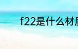 f22是什么材质 f22是啥材质