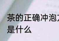 茶的正确冲泡方法 茶的正确冲泡方法是什么